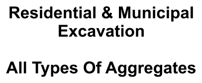 Residential & Municipal Excavation   All Types Of Aggregates