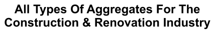 All Types Of Aggregates For The Construction & Renovation Industry