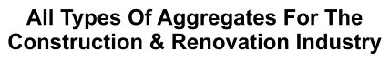 All Types Of Aggregates For The Construction & Renovation Industry